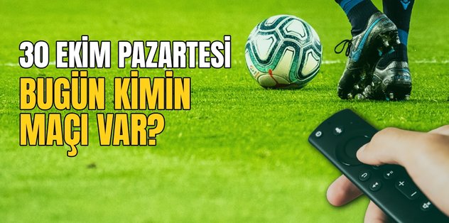 BUGÜNKÜ MAÇLAR – 30 Ekim bugün kimin maçı var?