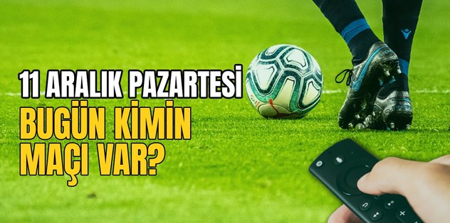 BUGÜNKÜ MAÇLAR – 11 Aralık bugün kimin maçı var?