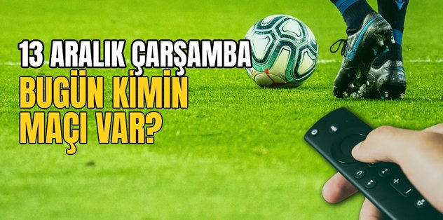 BUGÜNKÜ MAÇLAR – 13 Aralık bugün kimin maçı var?