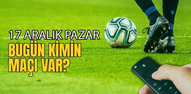 BUGÜNKÜ MAÇLAR – Bugün kimin maçı var? 17 Aralık 2023