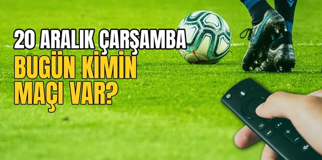 BUGÜNKÜ MAÇLAR – Bugün kimin maçı var 20 Aralık? Hangi maç hangi kanalda?