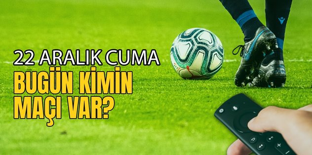 BUGÜNKÜ MAÇLAR – Bugün kimin maçı var 22 Aralık? Hangi maç hangi kanalda?