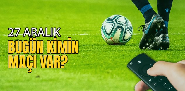 BUGÜNKÜ MAÇLAR – Bugün kimin maçı var 27 Aralık? Hangi maç hangi kanalda?