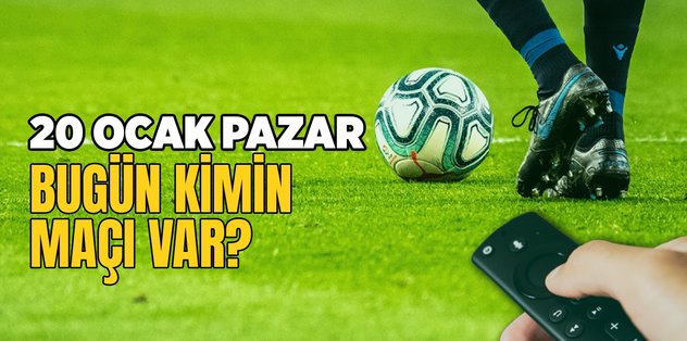 BUGÜNKÜ MAÇLAR – Bugün kimin maçı var 20 Ocak? Hangi maç hangi kanalda?