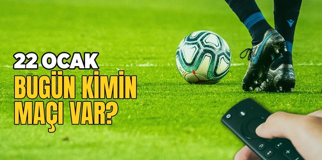 BUGÜNKÜ MAÇLAR – Bugün kimin maçı var 22 Ocak? Hangi maç hangi kanalda?